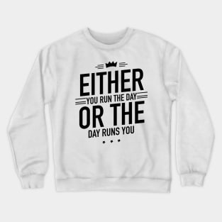 Either you run the day or the day runs you Crewneck Sweatshirt